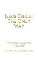 Jesus Christ The Only Way di Grace Dola Balogun edito da Grace Religious Books Publishing & Distributors.In
