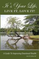 It's Your Life, LIVE IT, LOVE IT! A Guide To Improving Emotional Health. di Julie W. Hubbs M. S. edito da LIGHTNING SOURCE INC