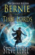 The Universe Builders: Bernie and the Time Lords: humorous epic fantasy / science fiction adventure di Steve Lebel edito da LIGHTNING SOURCE INC