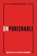 Unpunishable: Ending Our Love Affair with Punishment di Danny Silk edito da LOVING ON PURPOSE