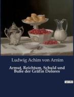 Armut, Reichtum, Schuld und Buße der Gräfin Dolores di Ludwig Achim Von Arnim edito da Culturea