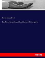 Gen. Robert Edward Lee; soldier, citizen and Christian patriot di Robert Alonzo Brock edito da hansebooks