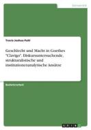 Geschlecht und Macht in Goethes "Clavigo". Diskursuntersuchende, strukturalistische und institutionenanalytische Ansätze di Travis Joshua Puhl edito da GRIN Verlag