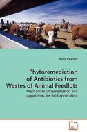 Phytoremediation of Antibiotics from Wastes of Animal Feedlots di Ninad Gujarathi edito da VDM Verlag