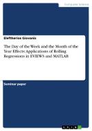 The Day of the Week and the Month of the Year Effects: Applications of Rolling Regressions in EVIEWS and MATLAB di Eleftherios Giovanis edito da GRIN Publishing