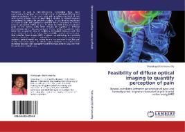 Feasibility of diffuse optical imaging to quantify perception of pain di Venkatagiri Krishnamurthy edito da LAP Lambert Academic Publishing