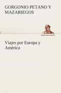 Viajes por Europa y América di Gorgonio Petano y Mazariegos edito da TREDITION CLASSICS