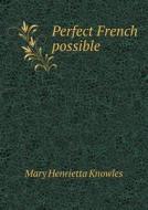 Perfect French Possible di Mary Henrietta Knowles edito da Book On Demand Ltd.