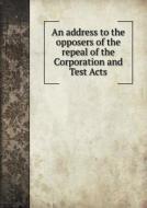 An Address To The Opposers Of The Repeal Of The Corporation And Test Acts di Anna Laetitia Barbauld edito da Book On Demand Ltd.