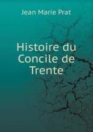 Histoire Du Concile De Trente di Jean Marie Prat edito da Book On Demand Ltd.