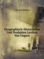 Geographisch-historisches Und Produkten Lexikon Von Ungarn di J M Korabinsky edito da Book On Demand Ltd.