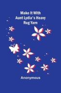 Make It With Aunt Lydia's Heavy Rug Yarn di Anonymous edito da Alpha Editions