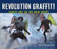 Revolution Graffiti: Street Art of the New Egypt di Mia Grondahl edito da AMER UNIV IN CAIRO PR