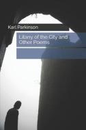 Litany Of The City And Other Poems di Karl Parkinson edito da Independently Published