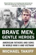 Brave Men, Gentle Heroes: American Fathers and Sons in World War II and Vietnam di Michael Takiff edito da HARPER PAPERBACKS