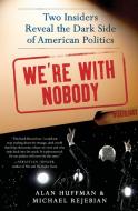 We're with Nobody: Two Insiders Reveal the Dark Side of American Politics di Alan Huffman, Michael Rejebian edito da HARPERCOLLINS