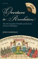 Overture to Revolution: The 1787 Assembly of Notables and the Crisis of France's Old Regime di John Hardman edito da OXFORD UNIV PR