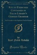 Key To Exercises Contained In Falck-lebahn's German Grammar di Karl Falck-Lebahn edito da Forgotten Books