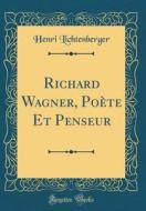 Richard Wagner, Poete Et Penseur (Classic Reprint) di Henri Lichtenberger edito da Forgotten Books