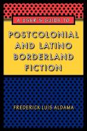 A User's Guide to Postcolonial and Latino Borderland Fiction di Frederick Luis Aldama edito da University of Texas Press