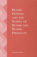 Blood Donors And The Supply Of Blood And Blood Products di Institute of Medicine, Forum on Blood Safety and Blood Availability edito da National Academies Press