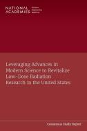 Leveraging Advances in Modern Science to Revitalize Low-Dose Radiation Research in the United States di National Academies Of Sciences Engineeri, Division On Earth And Life Studies, Nuclear And Radiation Studies Board edito da NATL ACADEMY PR