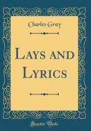 Lays and Lyrics (Classic Reprint) di Charles Gray edito da Forgotten Books