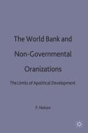 The World Bank and Non-Governmental Organizations: The Limits of Apolitical Development di P. Nelson edito da PALGRAVE MACMILLAN LTD