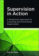 Supervision in Action: A Relational Approach to Coaching and Consulting Supervision di Erik De Haan edito da Open University Press