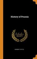 History Of Prussia di Herbert Tuttle edito da Franklin Classics