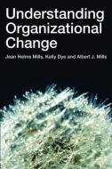 Understanding Organizational Change di Jean Helms-Mills, Kelly Dye, Albert J. Mills edito da Taylor & Francis Ltd