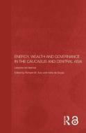 Energy, Wealth and Governance in the Caucasus and Central Asia di Richard M. Auty edito da Routledge