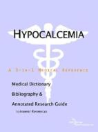 Hypocalcemia - A Medical Dictionary, Bibliography, And Annotated Research Guide To Internet References di Icon Health Publications edito da Icon Group International