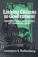 Linking Citizens to Government di Lawrence S. Rothenberg edito da Cambridge University Press