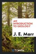 An Introduction to Geology di J. E. Marr edito da LIGHTNING SOURCE INC