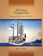 Defining Engagement - Japan and Global Contexts, 1640 - 1868 di Robert I. Hellyer edito da Harvard University Press