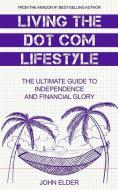 Living The Dot Com Lifestyle: The Ultimate Guide To Independence and Financial Glory di John Elder edito da LIGHTNING SOURCE INC