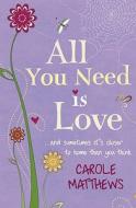 All You Need Is Love di Carole Matthews edito da Headline Publishing Group