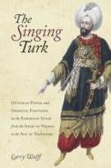 The Singing Turk di Larry Wolff edito da Stanford University Press