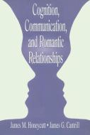 Cognition, Communication, and Romantic Relationships di James M. Honeycutt, James G. Cantrill edito da Taylor & Francis Inc