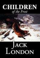 Children of the Frost by Jack London, Fiction, Classics di Jack London edito da Wildside Press