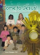 Come to Jesus di Anne Flanagan edito da PAULINE BOOKS & MEDIA