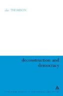 Deconstruction and Democracy di A. J. P. Thomson, Alex Thomson edito da CONTINNUUM 3PL