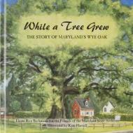 While a Tree Grew, The Story of Maryland's Wye Oak di Elaine Rice Bachmann edito da Schiffer Publishing Ltd