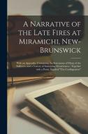 A Narrative of the Late Fires at Miramichi, New-Brunswick [microform]: With an Appendix, Containing the Statements of Many of the Sufferers, and a Var di Anonymous edito da LIGHTNING SOURCE INC