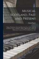 Musical Scotland, Past and Present: Being a Dictionary of Scottish Musicians From About 1400 Till the Present Time, to Which Is Added a Bibliography o di David Baptie edito da LEGARE STREET PR