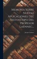 Memoria Sobre Nuevas Aplicaciones Del Stetoscopo Del Profesor Laennec... di Jacques Lisfranc edito da LEGARE STREET PR