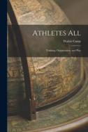Athletes All: Training, Organization, and Play di Walter Camp edito da LEGARE STREET PR