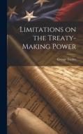 Limitations on the Treaty-making Power di George Tucker edito da LEGARE STREET PR