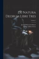 De Natura Deorum Libri Tres; Volume 1 di Marcus Tullius Cicero, Joseph Bickersteth Mayor edito da LEGARE STREET PR
